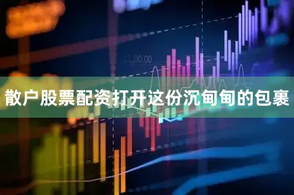 散户股票配资打开这份沉甸甸的包裹