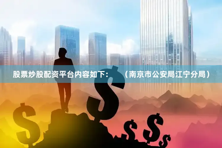 股票炒股配资平台内容如下：    （南京市公安局江宁分局）