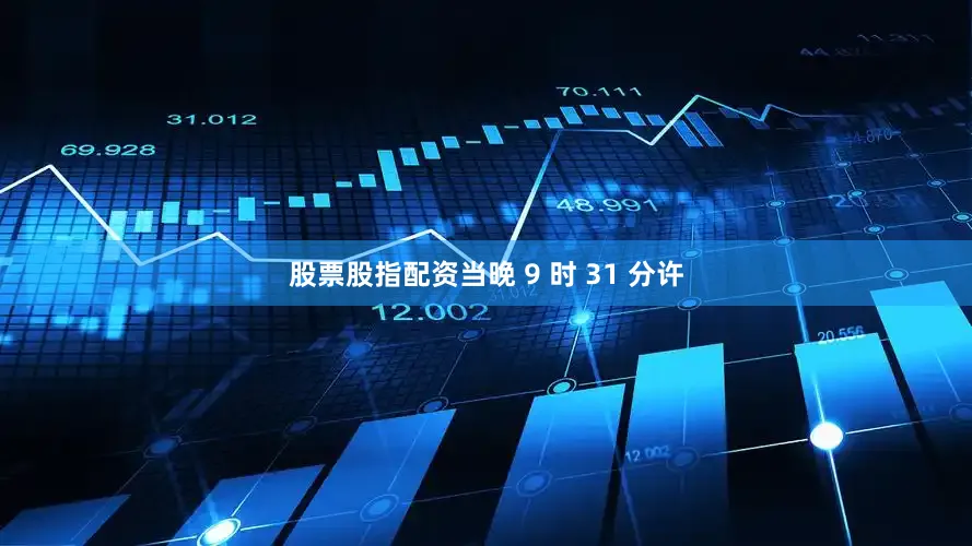 股票股指配资当晚 9 时 31 分许