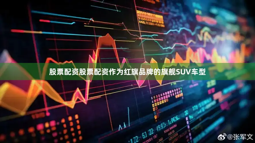 股票配资股票配资作为红旗品牌的旗舰SUV车型